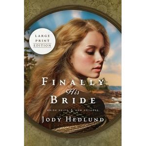 Finally His Bride: A Bride Ships Novel LARGE PRINT EDITION -- Jody Hedlund